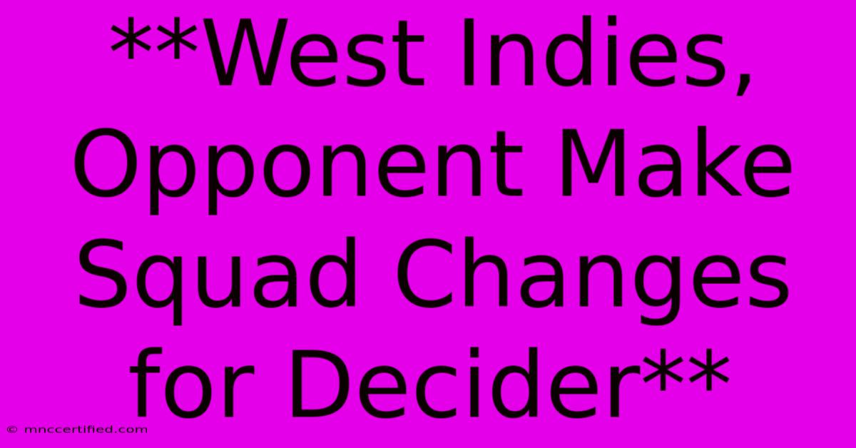 **West Indies, Opponent Make Squad Changes For Decider**