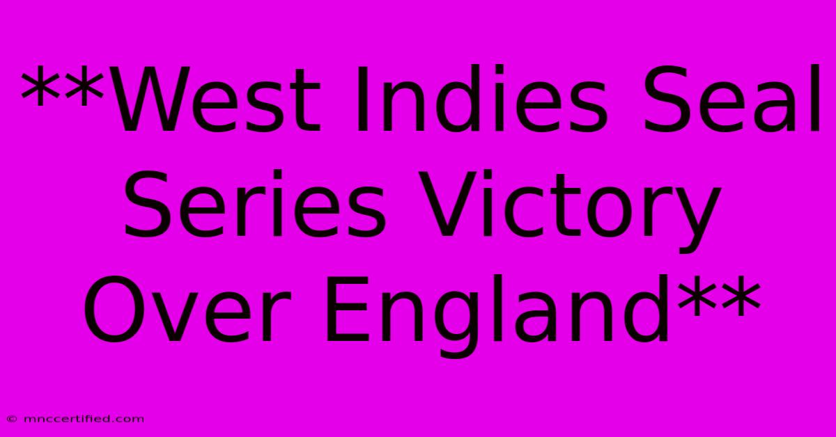 **West Indies Seal Series Victory Over England**