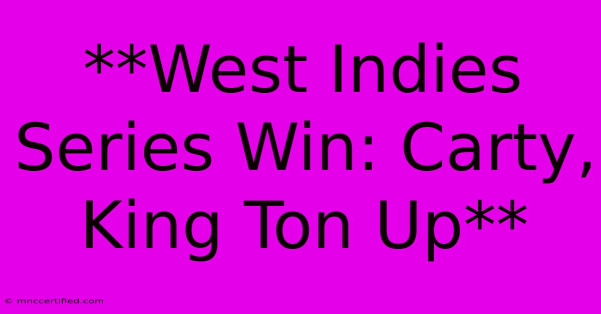 **West Indies Series Win: Carty, King Ton Up** 