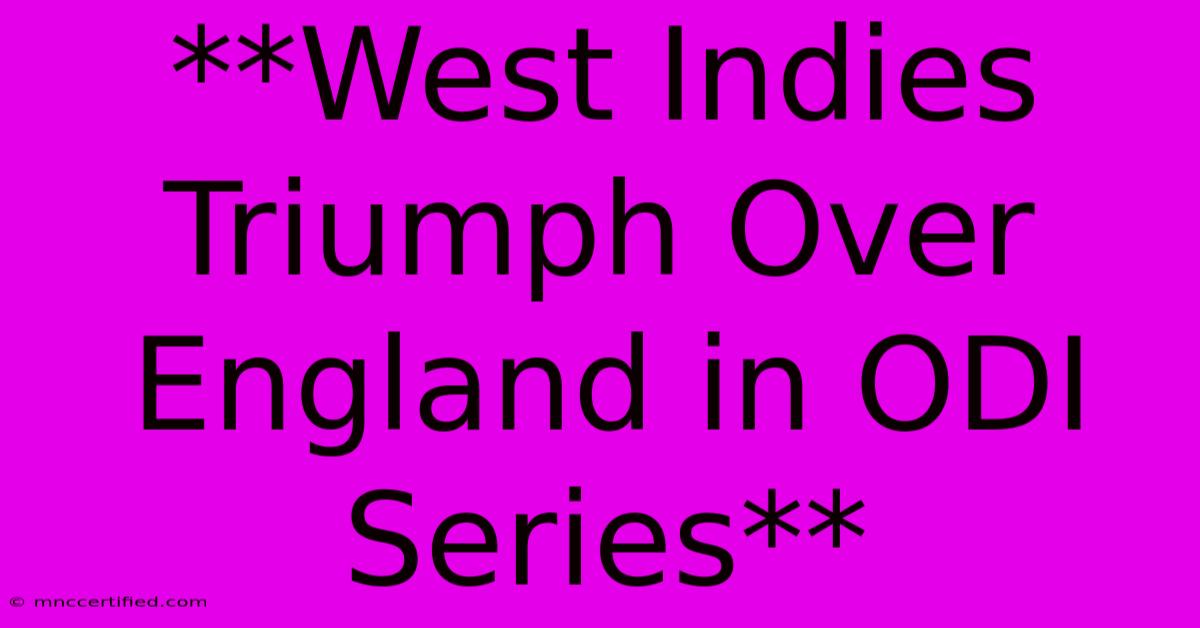 **West Indies Triumph Over England In ODI Series** 