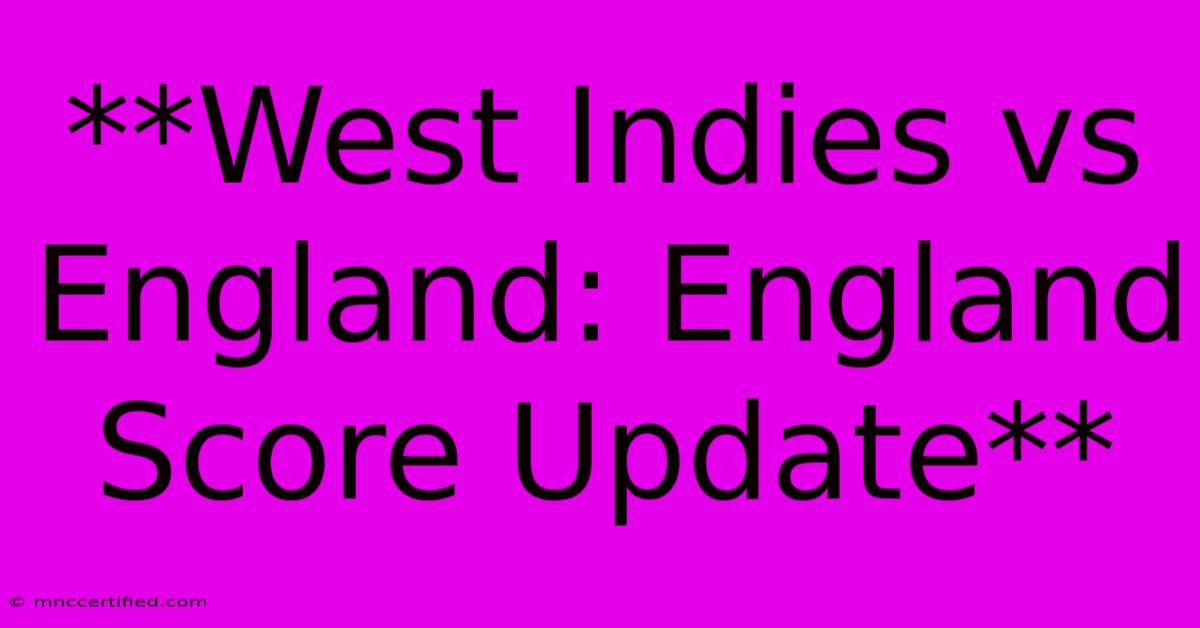 **West Indies Vs England: England Score Update**