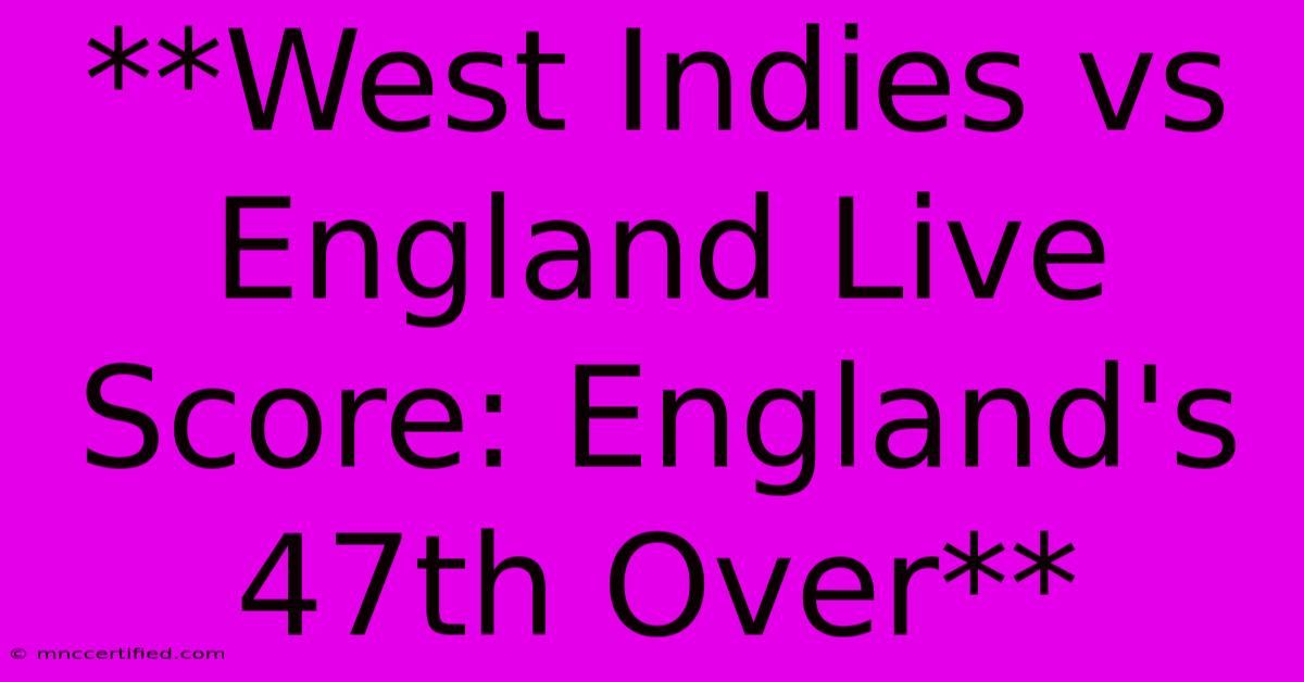 **West Indies Vs England Live Score: England's 47th Over**