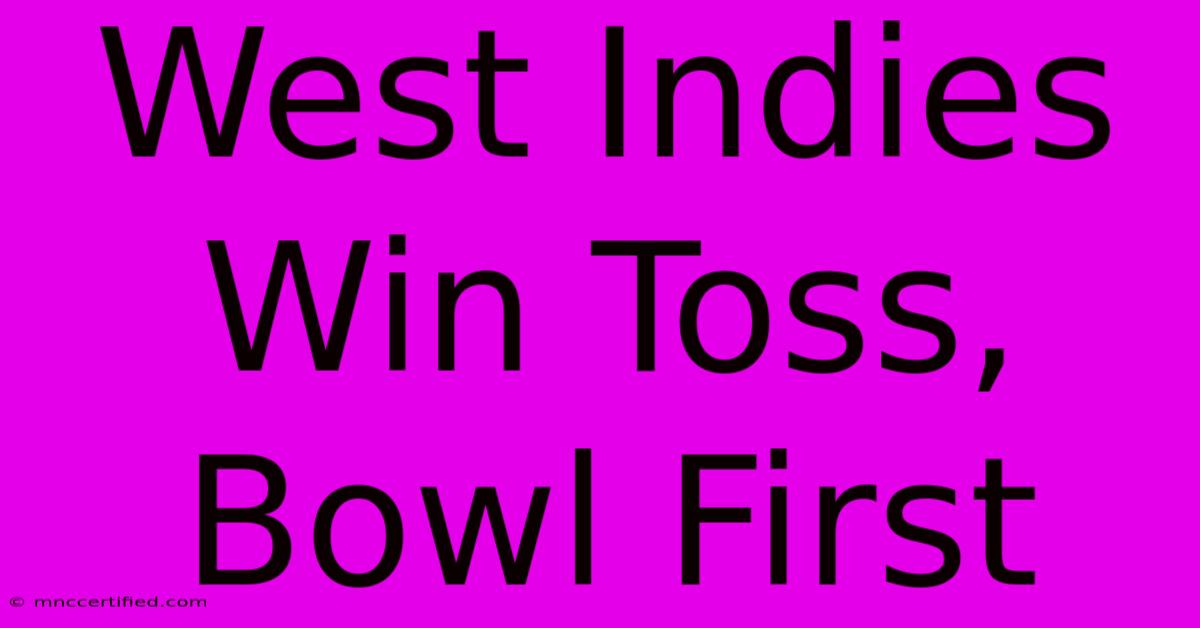 West Indies Win Toss, Bowl First