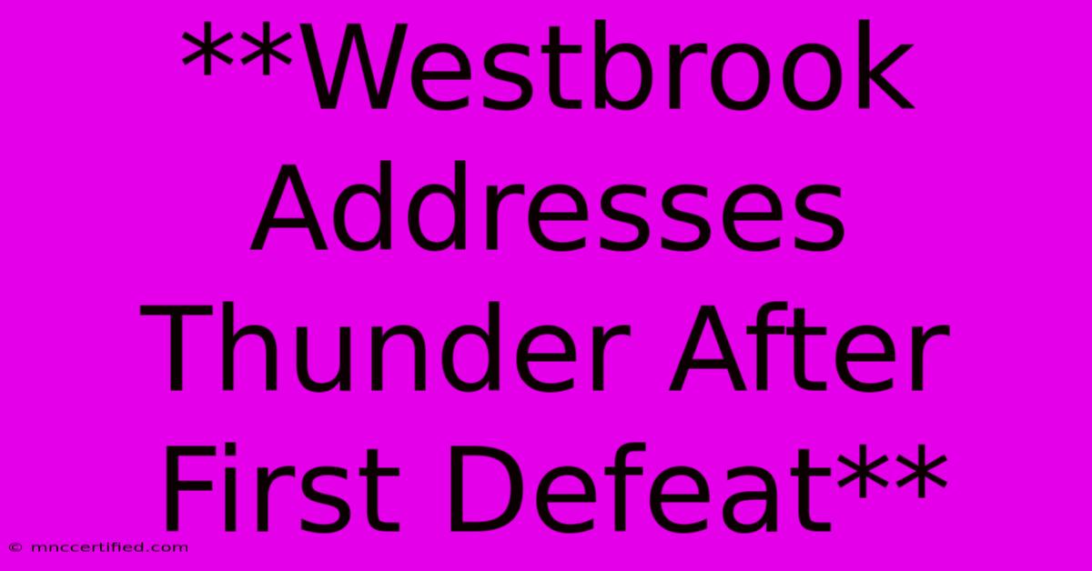 **Westbrook Addresses Thunder After First Defeat**