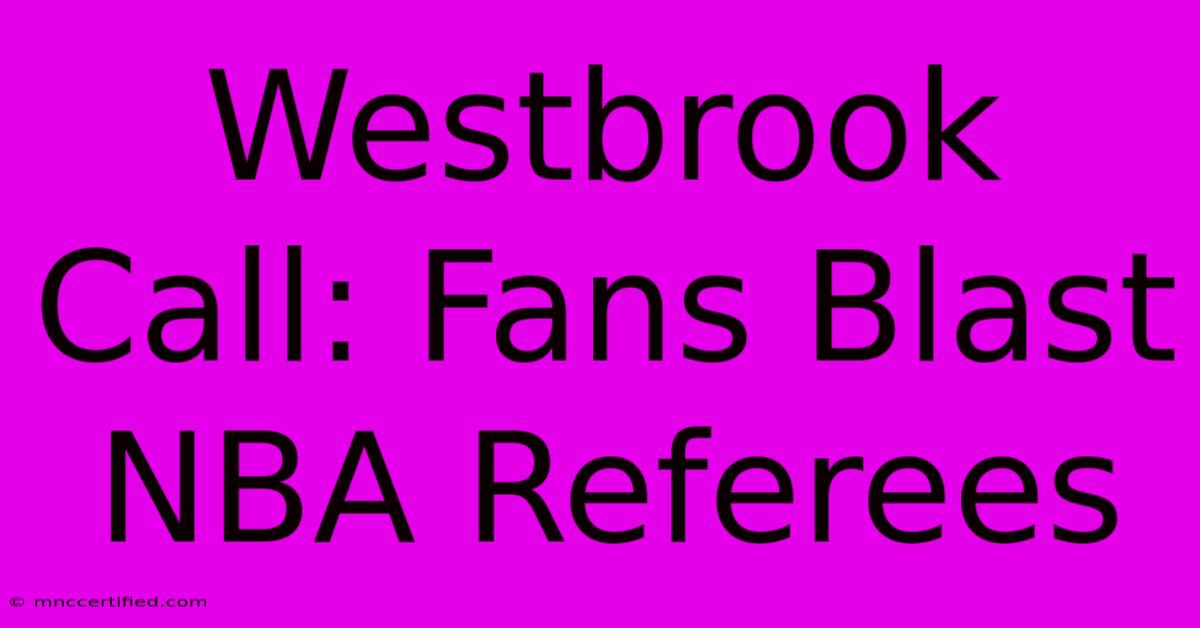 Westbrook Call: Fans Blast NBA Referees