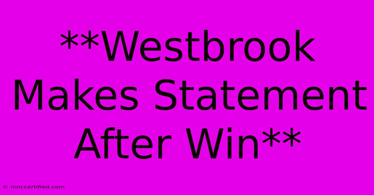 **Westbrook Makes Statement After Win**