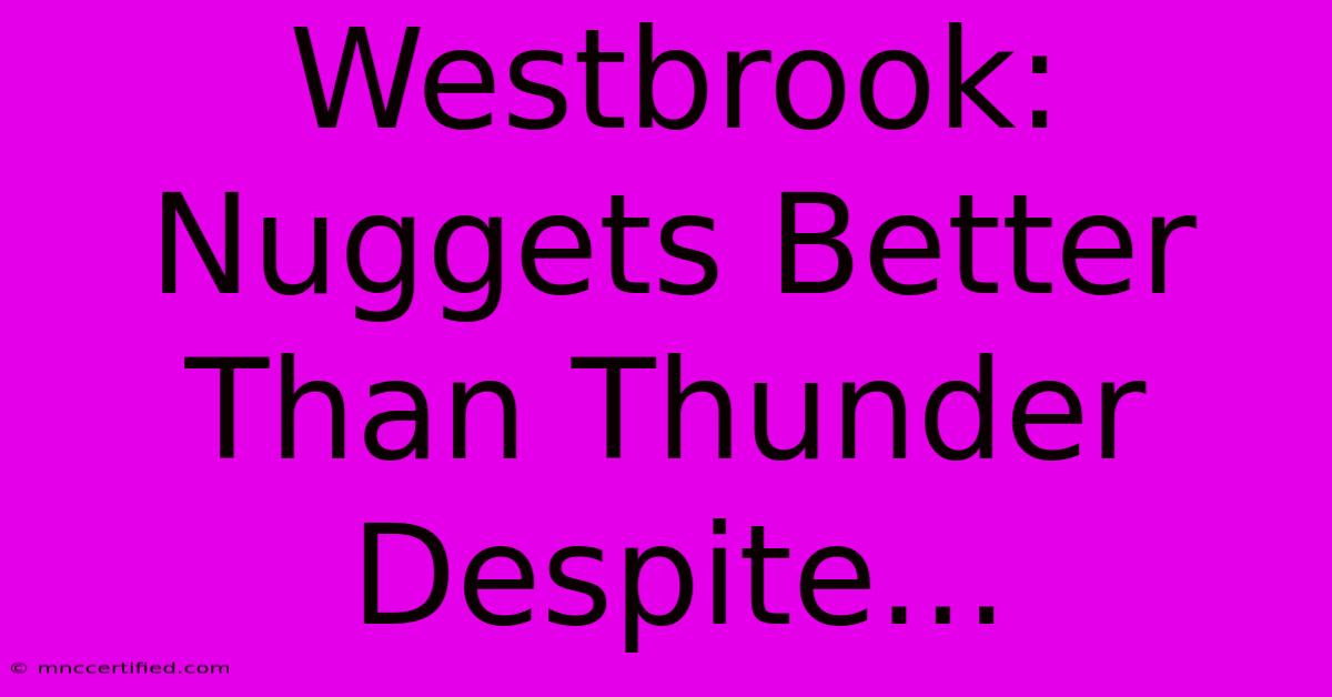 Westbrook: Nuggets Better Than Thunder Despite...