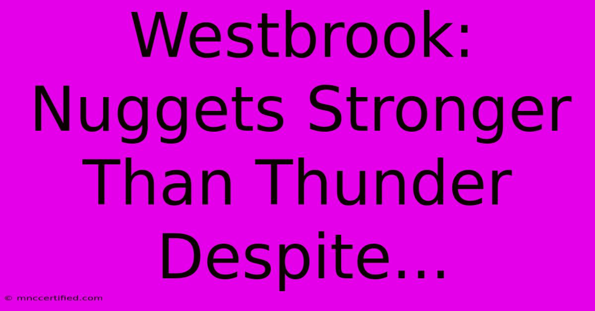 Westbrook: Nuggets Stronger Than Thunder Despite...