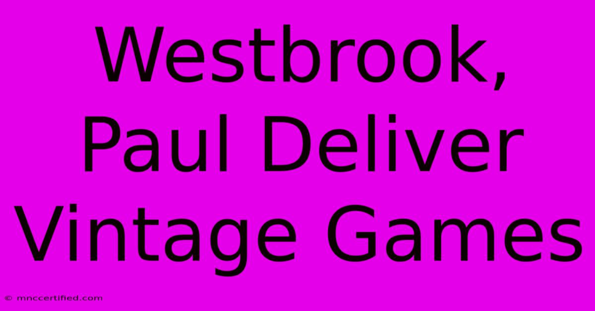 Westbrook, Paul Deliver Vintage Games