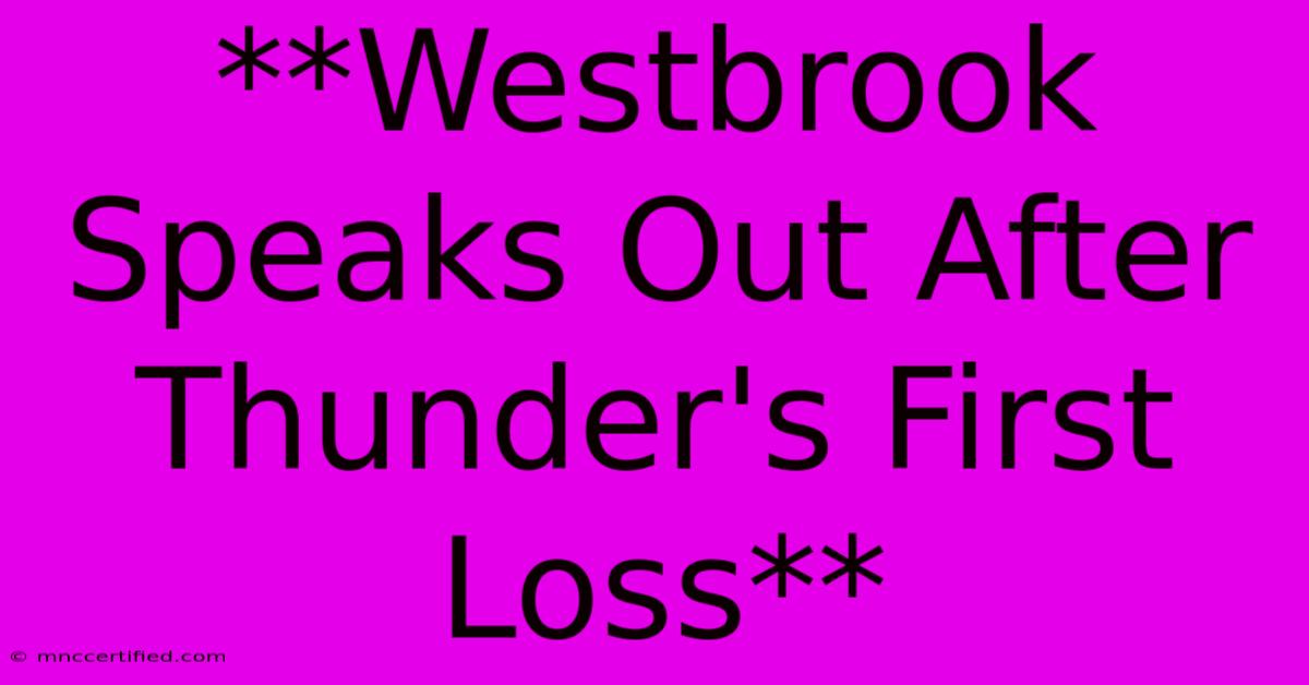 **Westbrook Speaks Out After Thunder's First Loss**