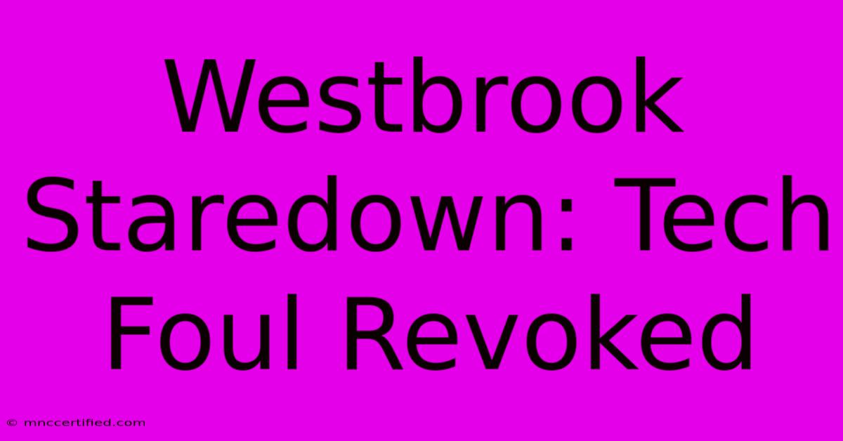 Westbrook Staredown: Tech Foul Revoked