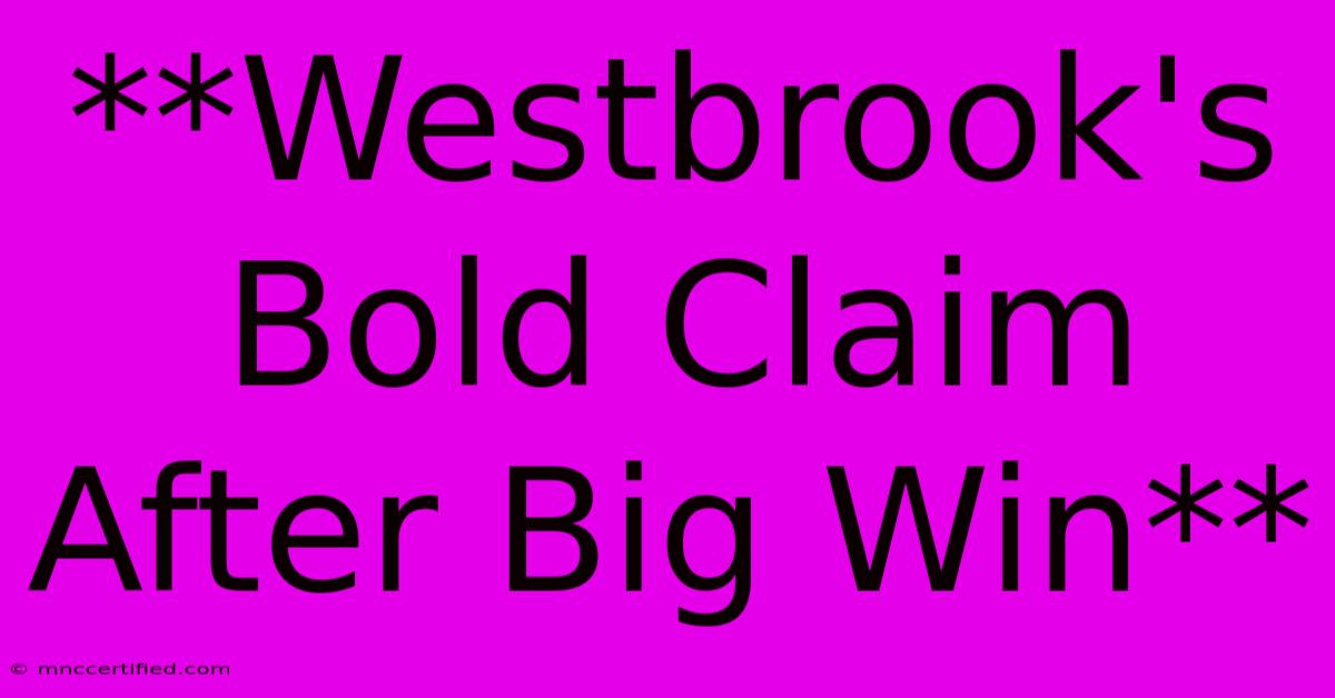 **Westbrook's Bold Claim After Big Win** 