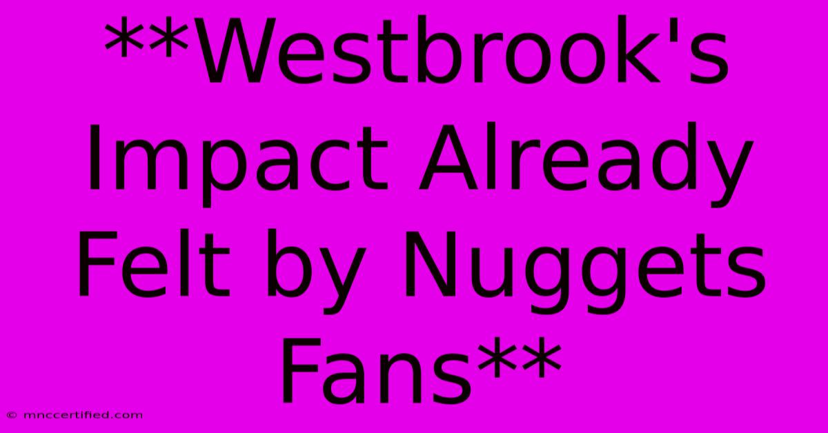 **Westbrook's Impact Already Felt By Nuggets Fans**