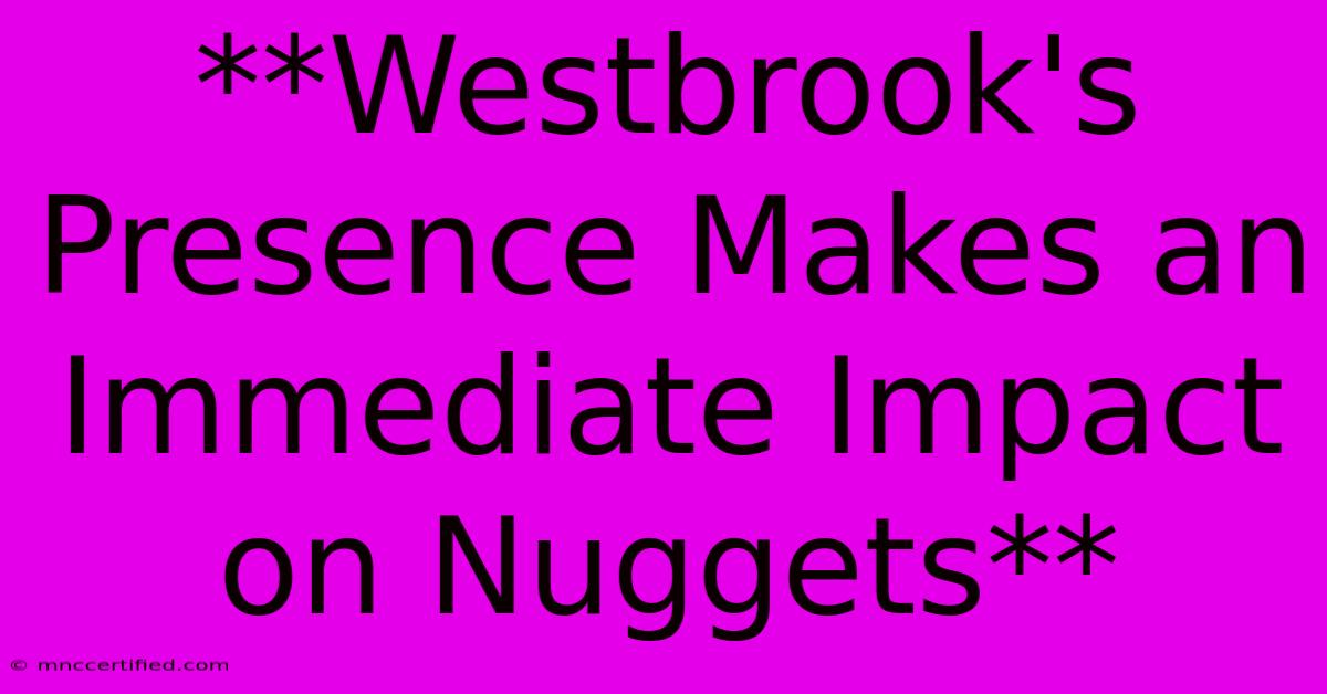 **Westbrook's Presence Makes An Immediate Impact On Nuggets**