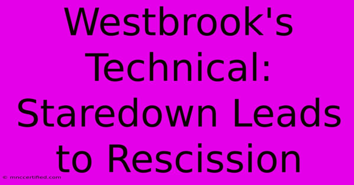 Westbrook's Technical: Staredown Leads To Rescission