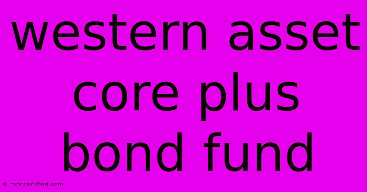 Western Asset Core Plus Bond Fund