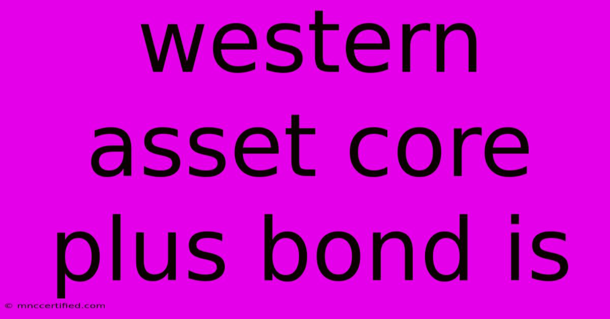 Western Asset Core Plus Bond Is