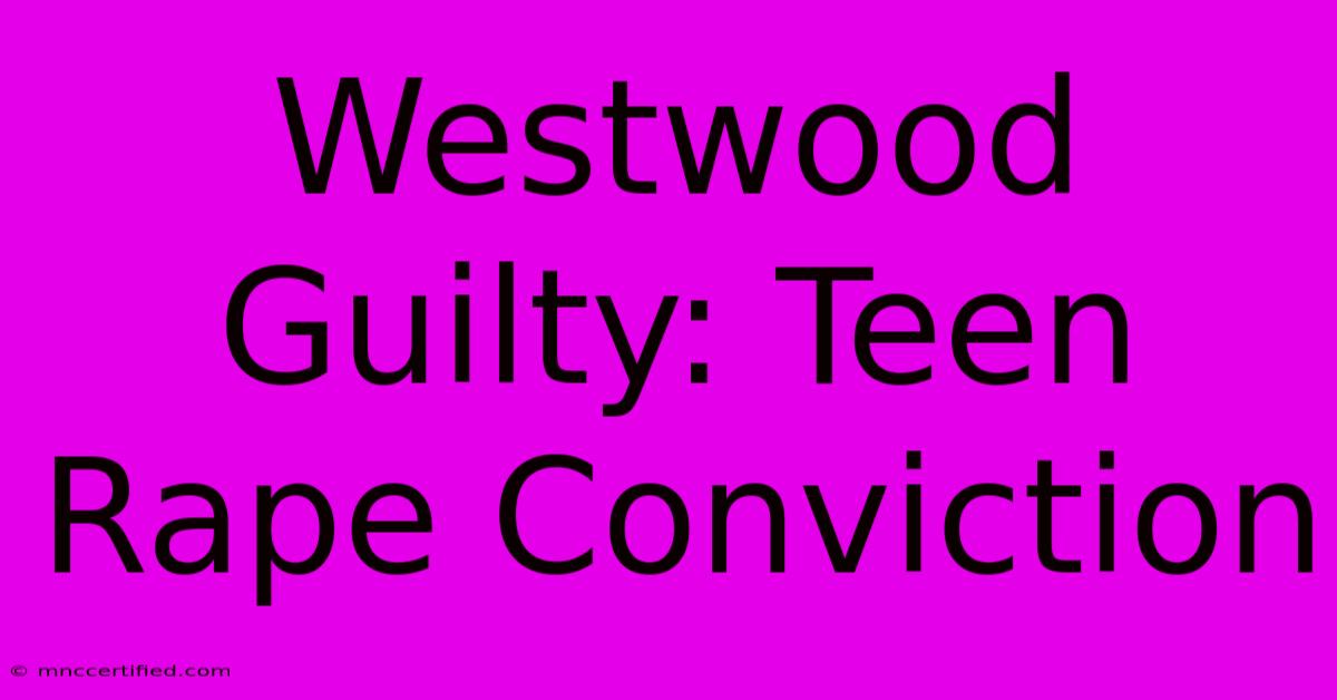 Westwood Guilty: Teen Rape Conviction