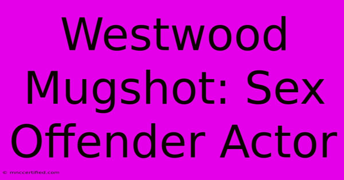 Westwood Mugshot: Sex Offender Actor