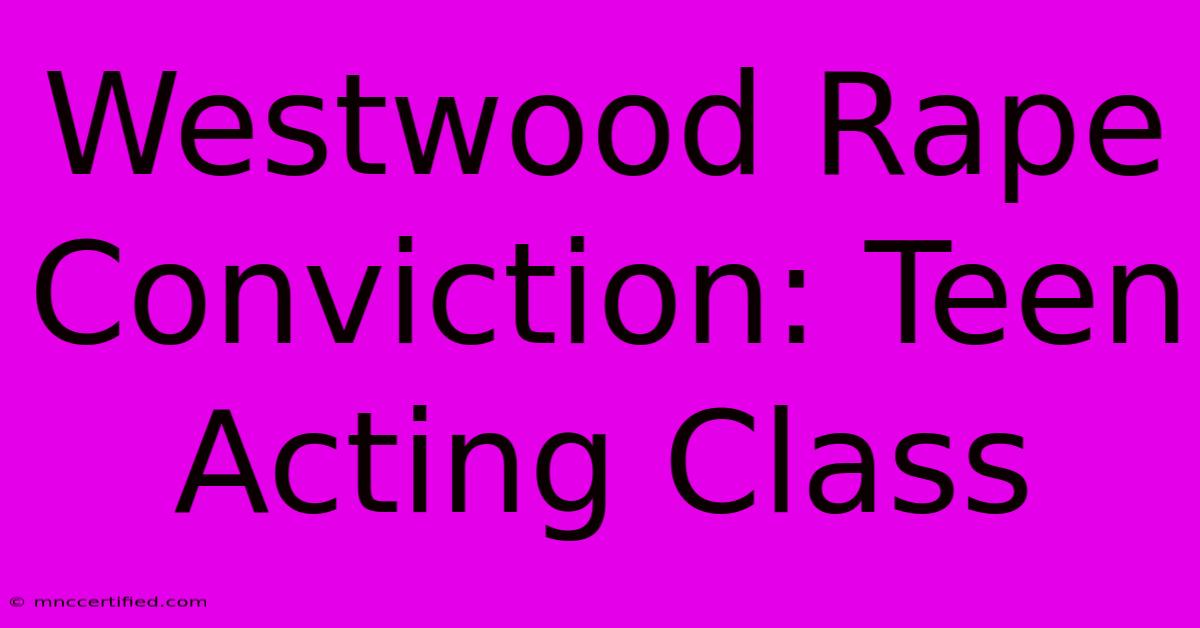 Westwood Rape Conviction: Teen Acting Class