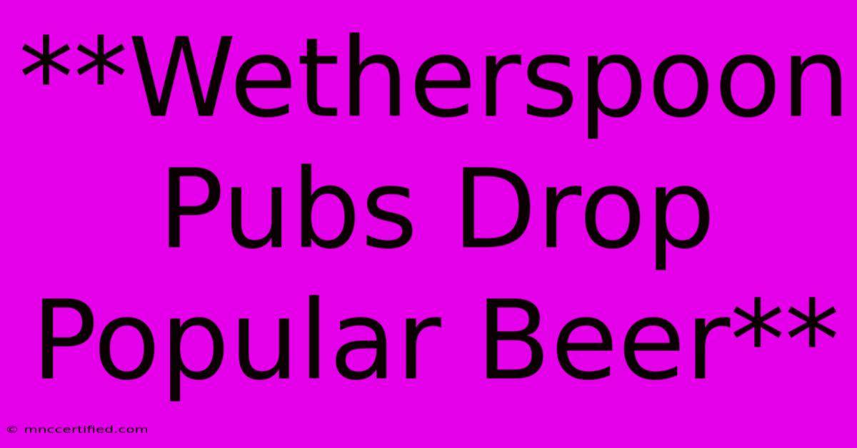 **Wetherspoon Pubs Drop Popular Beer**