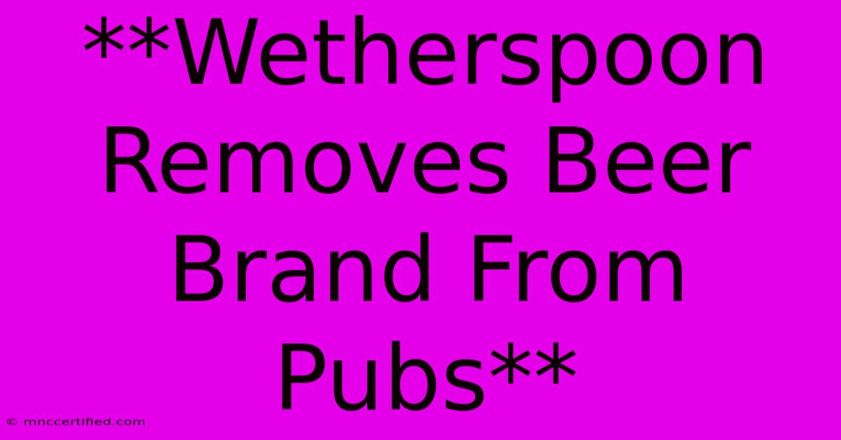 **Wetherspoon Removes Beer Brand From Pubs** 