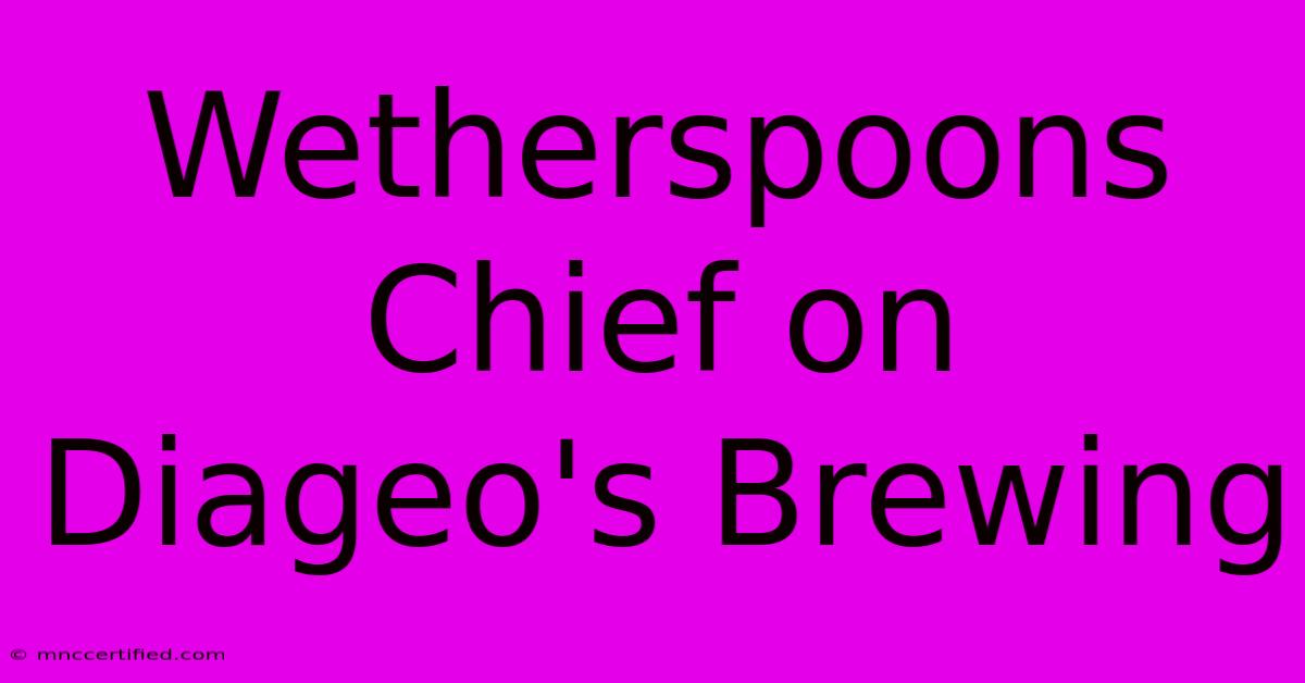 Wetherspoons Chief On Diageo's Brewing