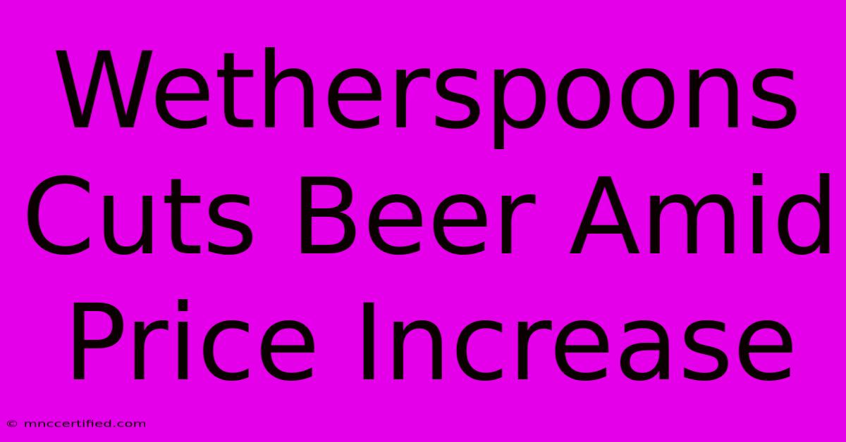 Wetherspoons Cuts Beer Amid Price Increase