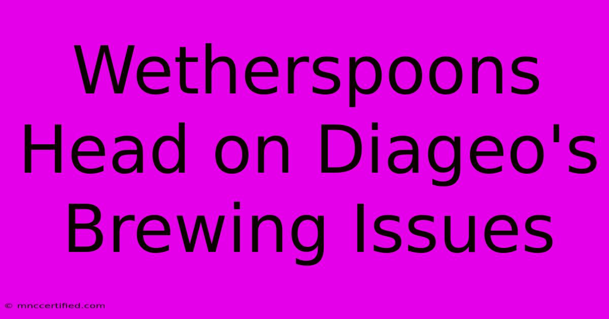 Wetherspoons Head On Diageo's Brewing Issues