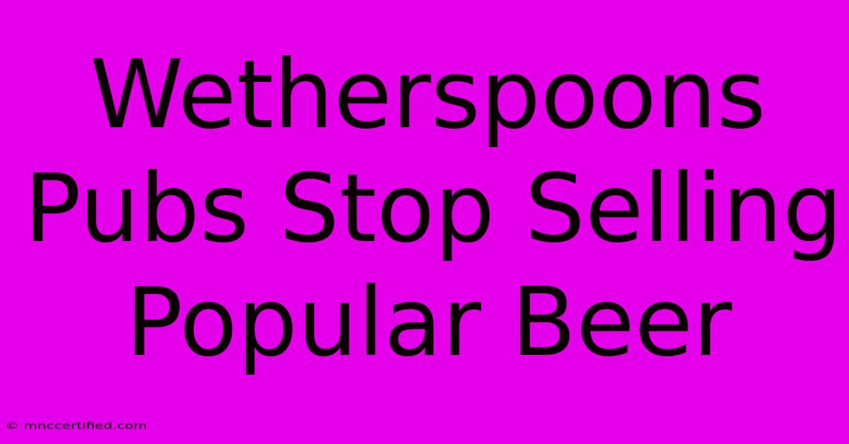 Wetherspoons Pubs Stop Selling Popular Beer