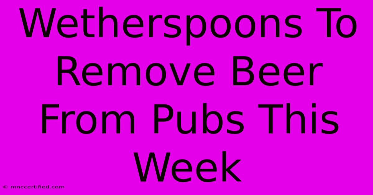 Wetherspoons To Remove Beer From Pubs This Week