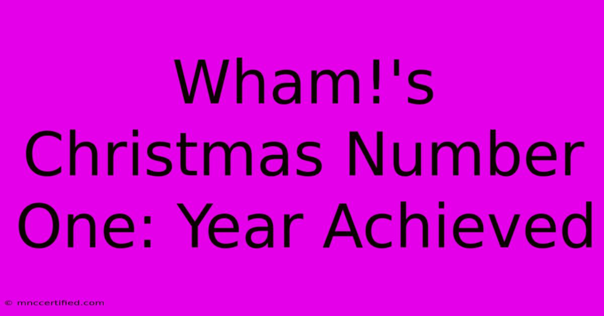 Wham!'s Christmas Number One: Year Achieved