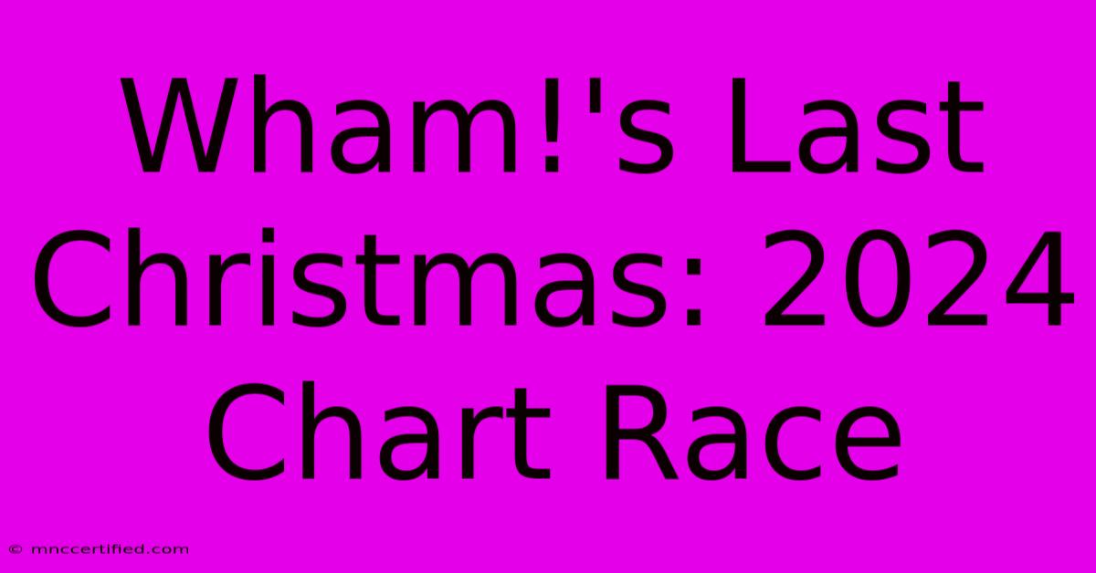 Wham!'s Last Christmas: 2024 Chart Race