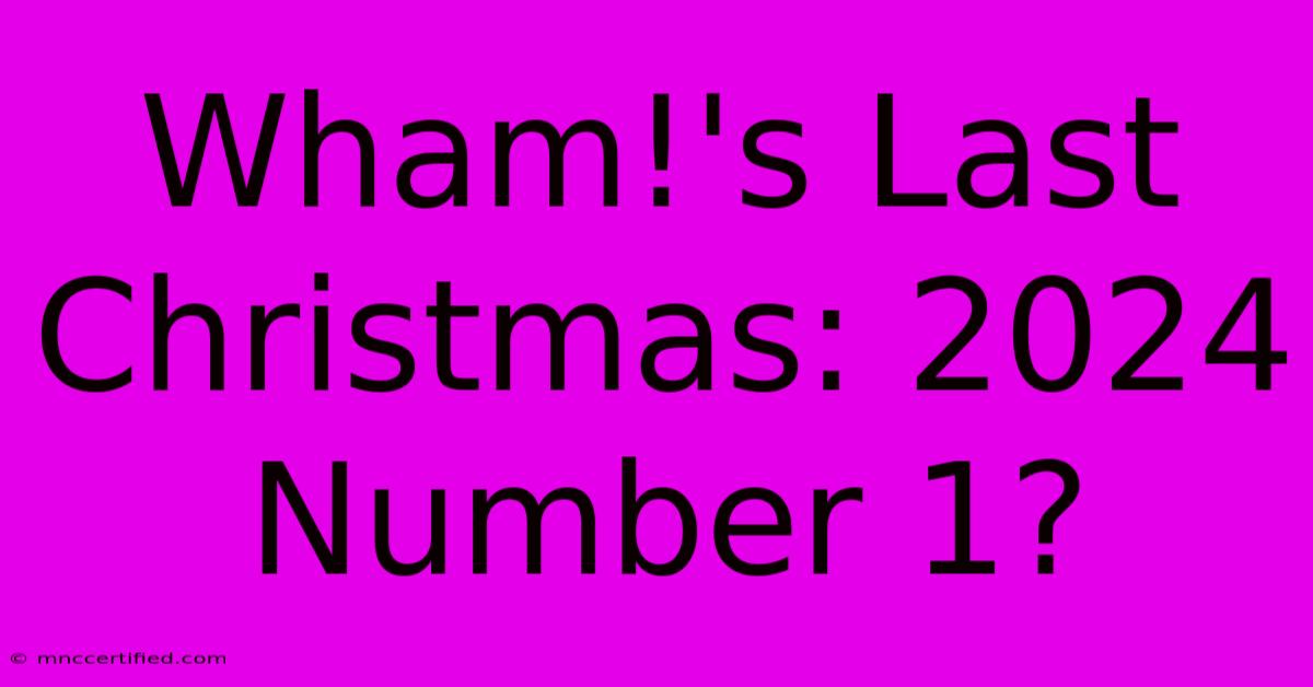 Wham!'s Last Christmas: 2024 Number 1?