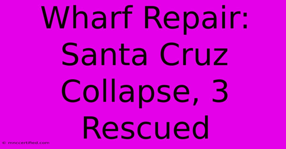 Wharf Repair: Santa Cruz Collapse, 3 Rescued