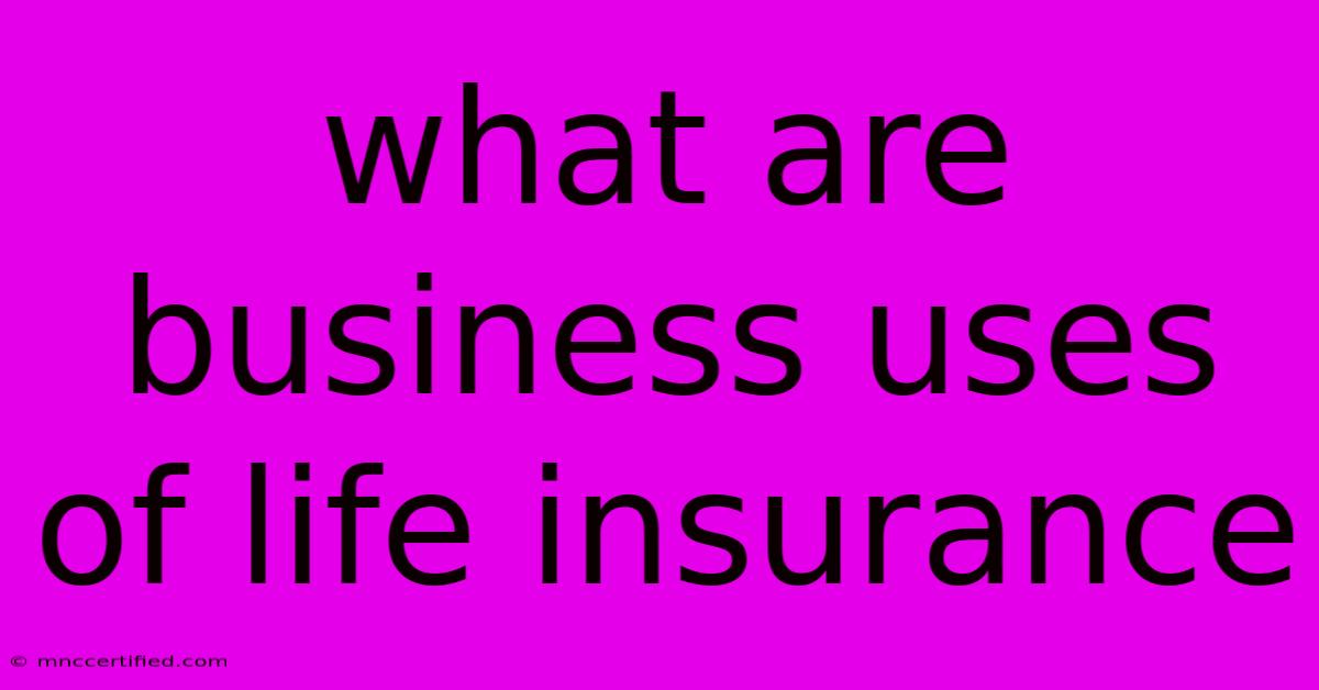 What Are Business Uses Of Life Insurance