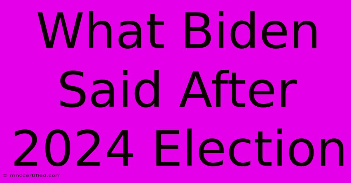 What Biden Said After 2024 Election 