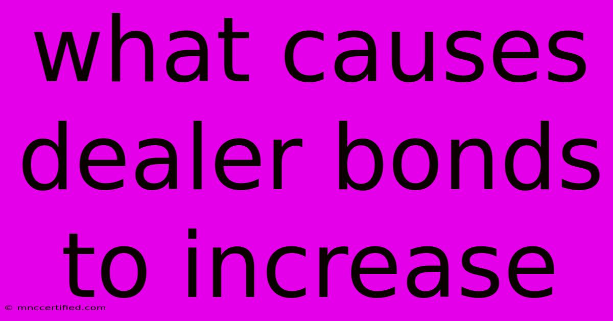 What Causes Dealer Bonds To Increase