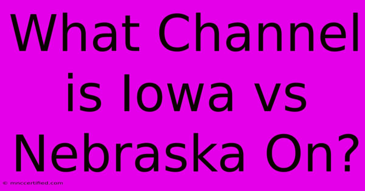 What Channel Is Iowa Vs Nebraska On?