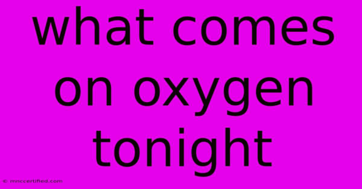 What Comes On Oxygen Tonight