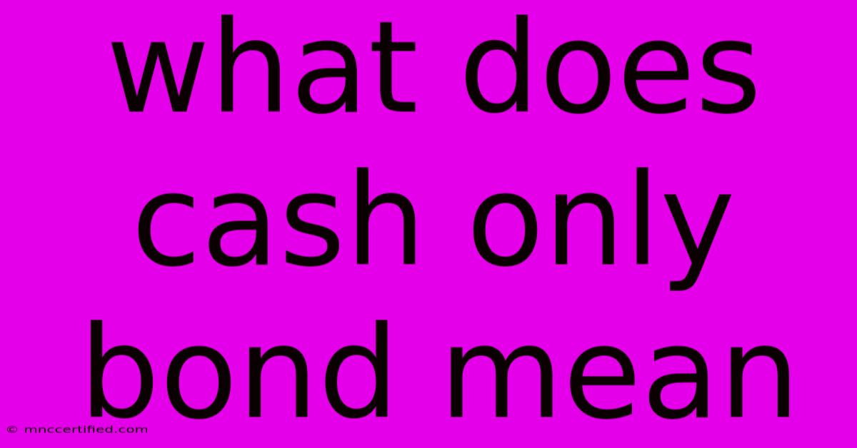 What Does Cash Only Bond Mean