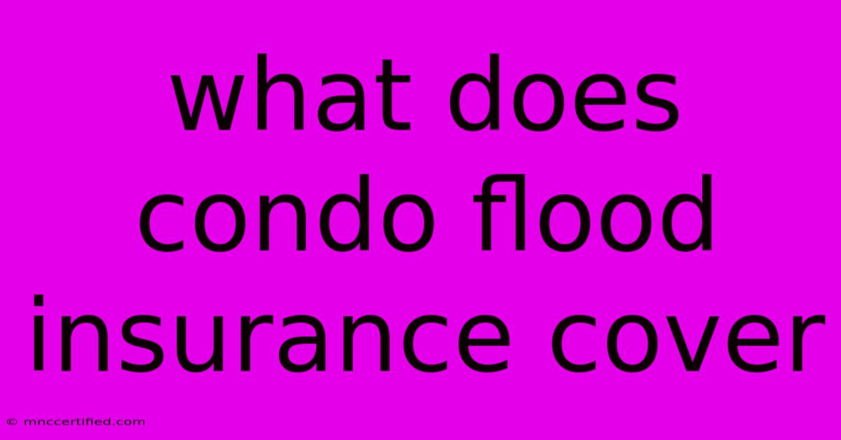 What Does Condo Flood Insurance Cover