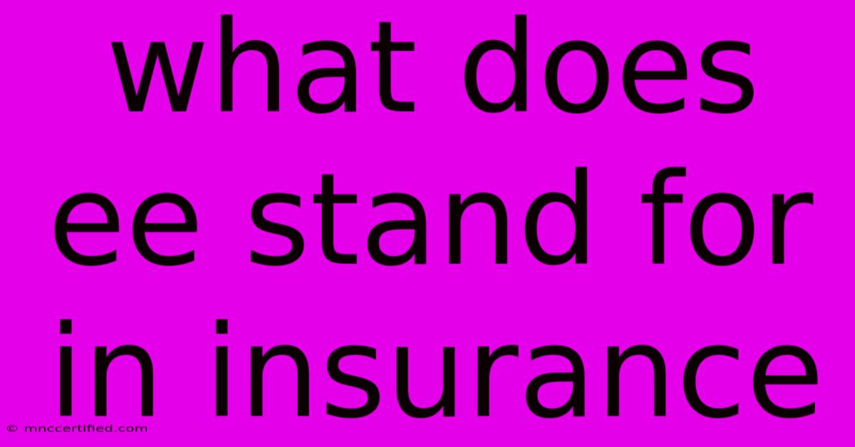 What Does Ee Stand For In Insurance