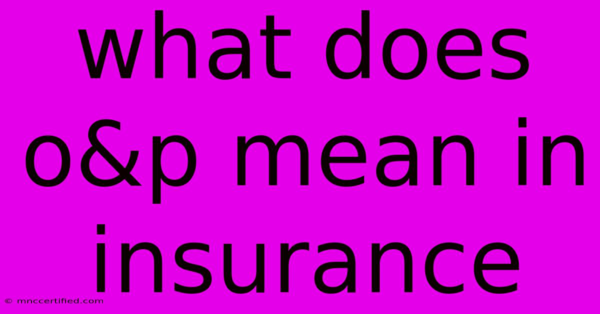 What Does O&p Mean In Insurance