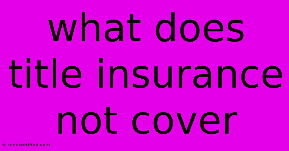 What Does Title Insurance Not Cover