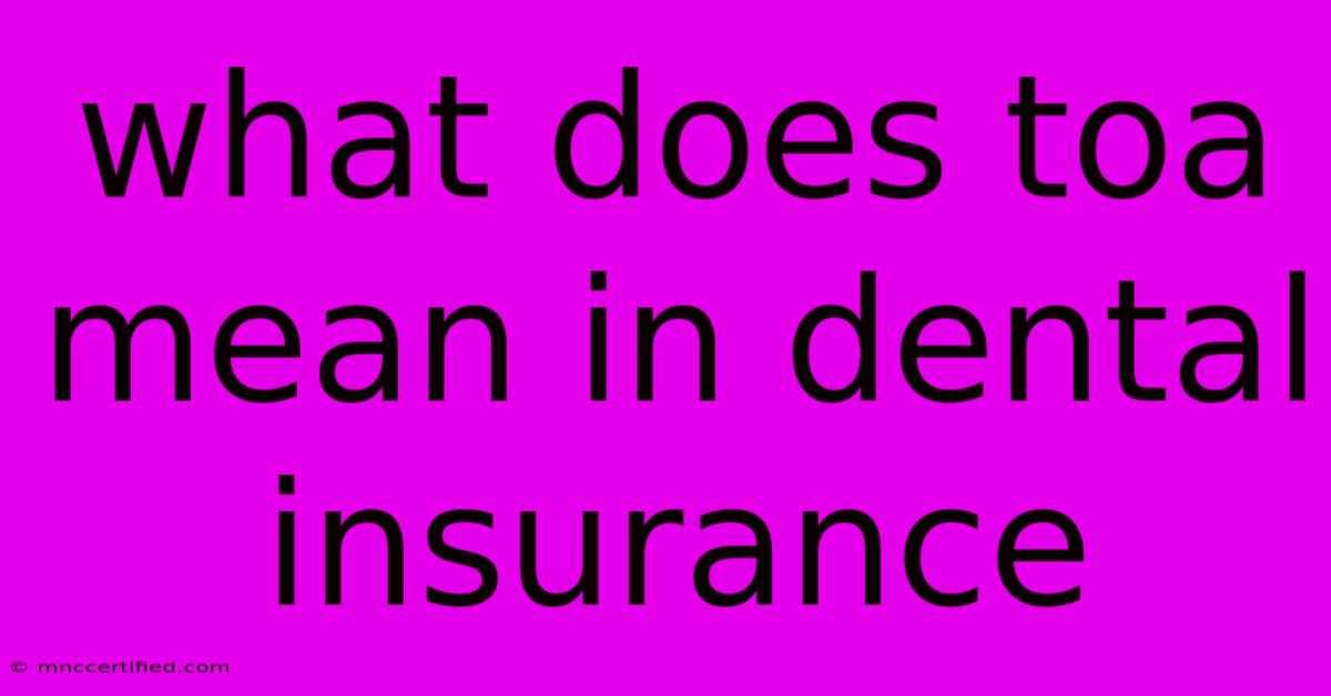 What Does Toa Mean In Dental Insurance