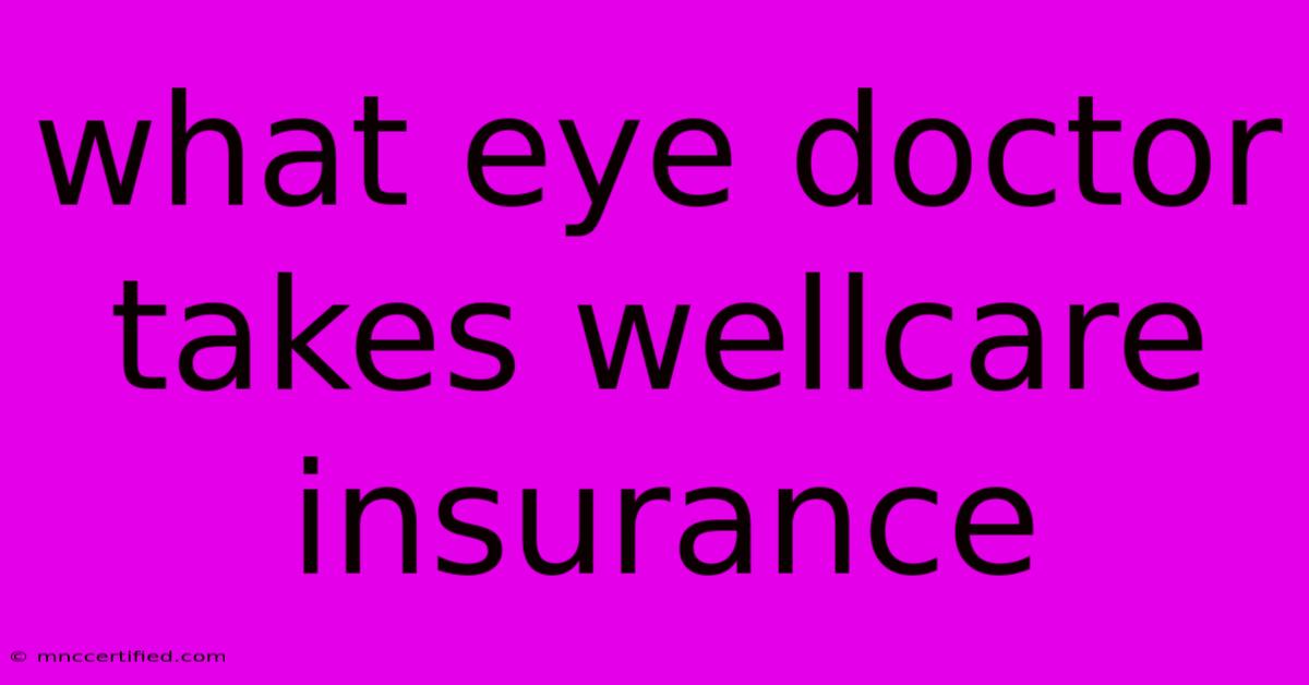 What Eye Doctor Takes Wellcare Insurance