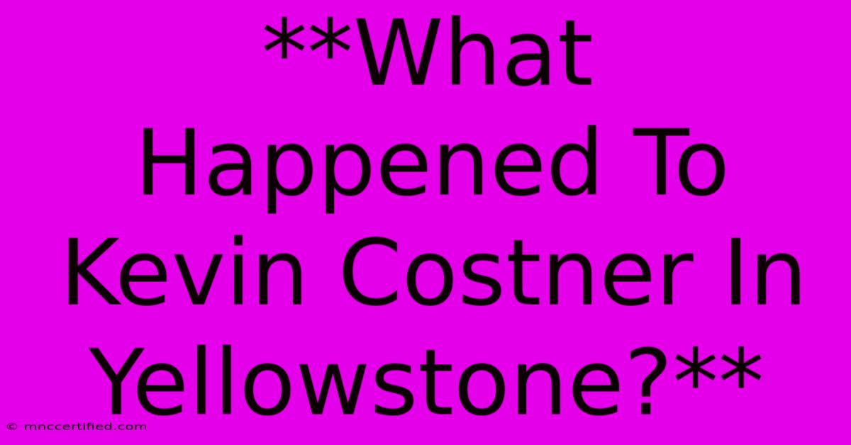 **What Happened To Kevin Costner In Yellowstone?**