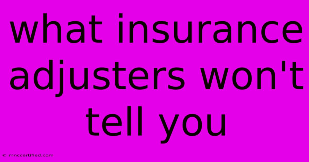 What Insurance Adjusters Won't Tell You