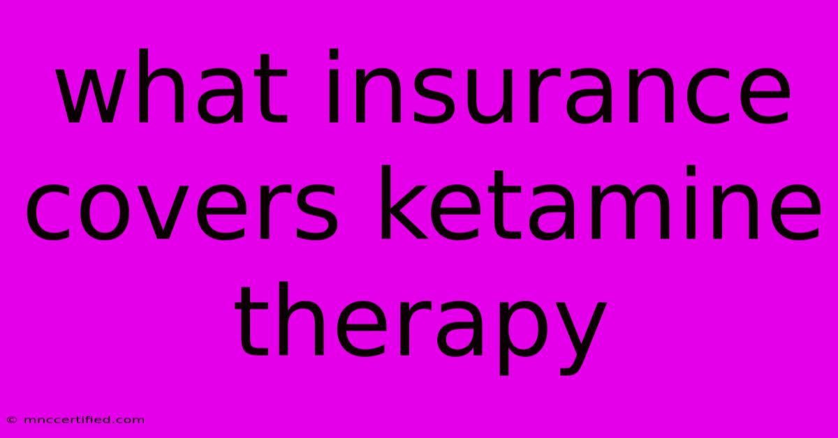 What Insurance Covers Ketamine Therapy